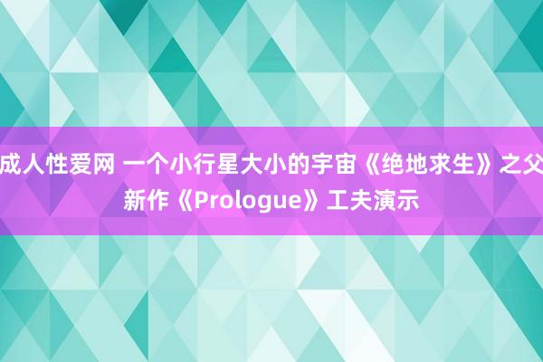 成人性爱网 一个小行星大小的宇宙《绝地求生》之父新作《Prologue》工夫演示