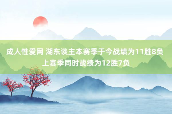 成人性爱网 湖东谈主本赛季于今战绩为11胜8负 上赛季同时战绩为12胜7负