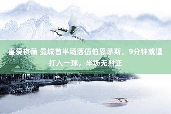 喜爱夜蒲 曼城首半场落伍伯恩茅斯，9分钟就遭打入一球，半场无射正