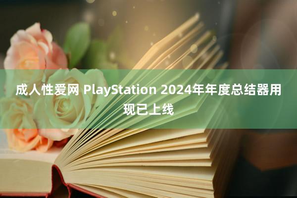 成人性爱网 PlayStation 2024年年度总结器用现已上线