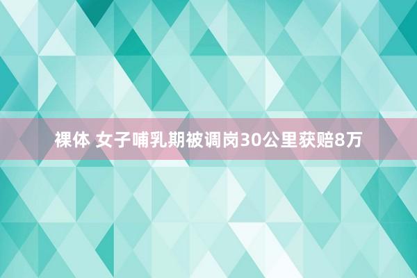 裸体 女子哺乳期被调岗30公里获赔8万