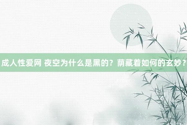 成人性爱网 夜空为什么是黑的？荫藏着如何的玄妙？